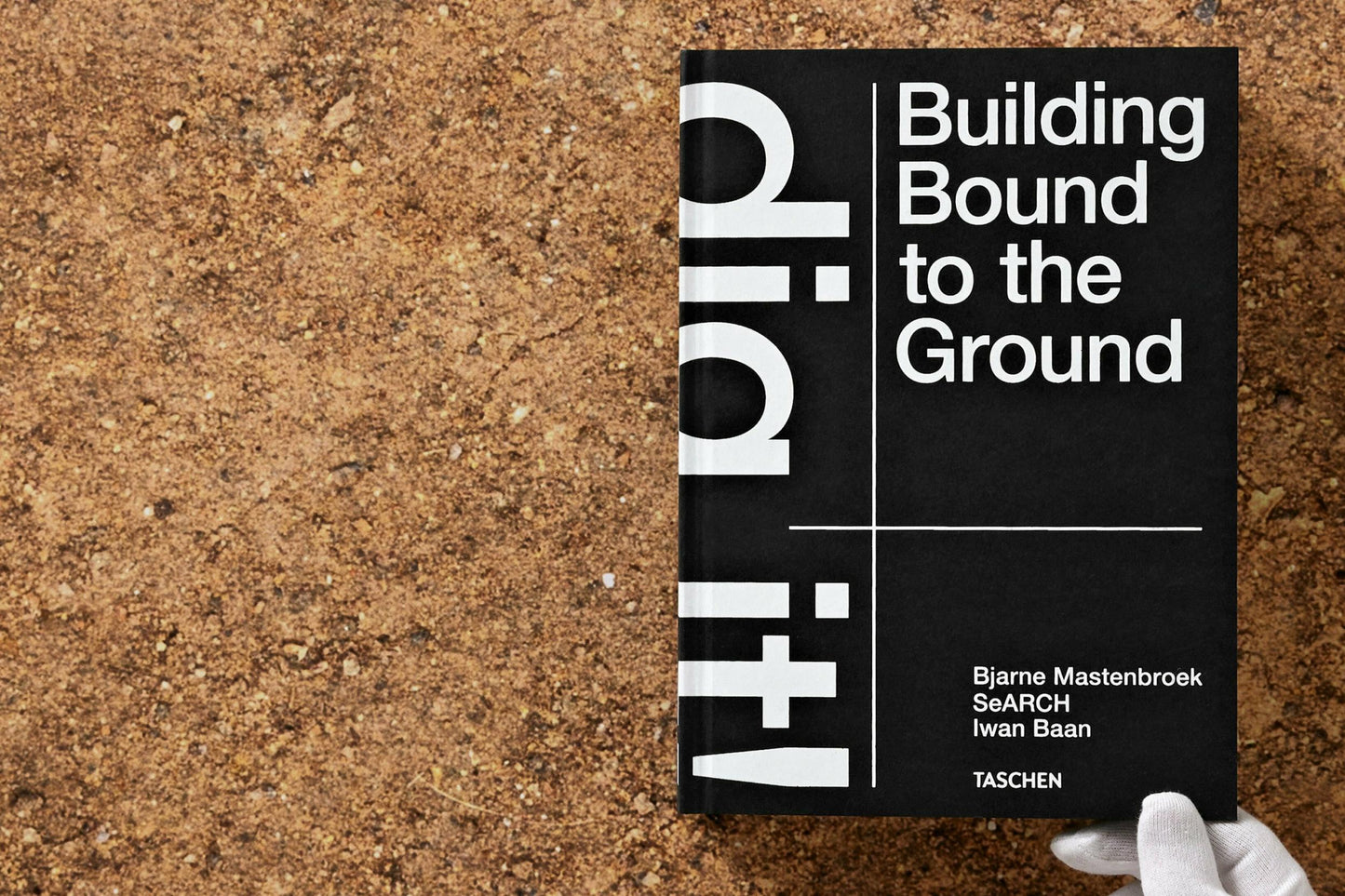 Bjarne Mastenbroek. Dig it! Building Bound to the Ground (English)