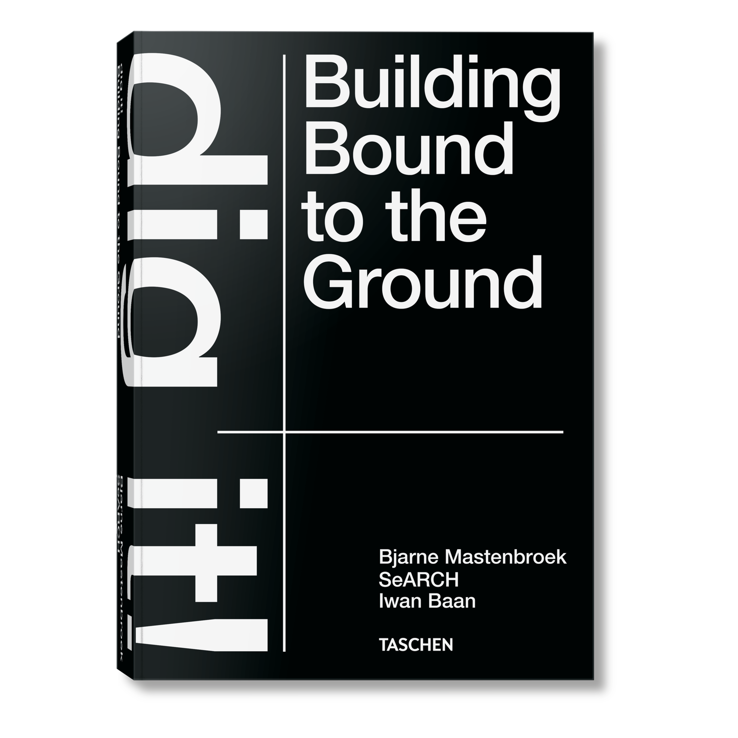 Bjarne Mastenbroek. Dig it! Building Bound to the Ground (English)